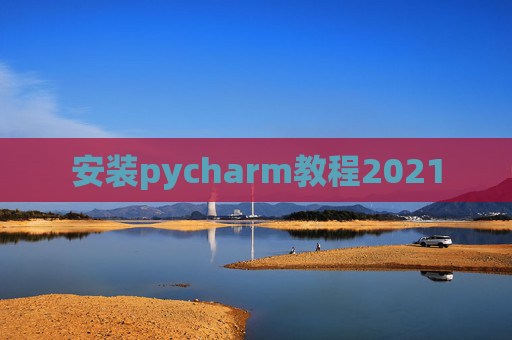 安装pycharm教程2021